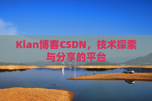Kian博客CSDN，技术探索与分享的平台